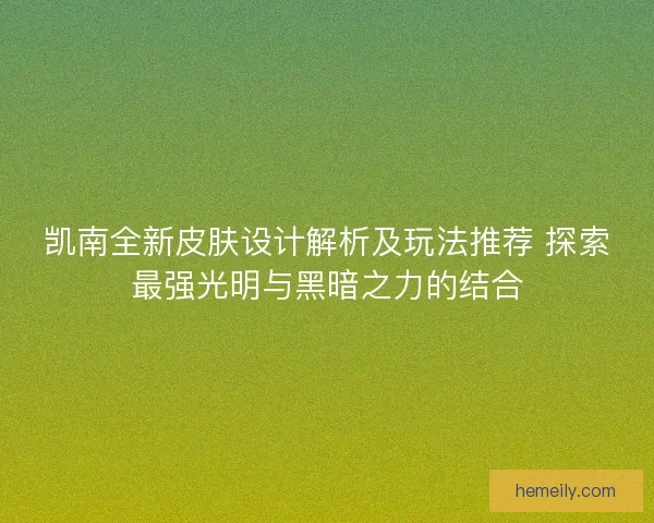 凯南全新皮肤设计解析及玩法推荐 探索最强光明与黑暗之力的结合